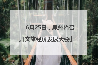 6月25日，泉州将召开文旅经济发展大会