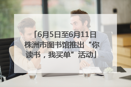6月5日至6月11日 株洲市图书馆推出“你读书，我买单”活动