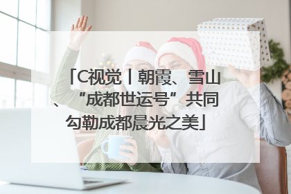 C视觉丨朝霞、雪山、“成都世运号”共同勾勒成都晨光之美