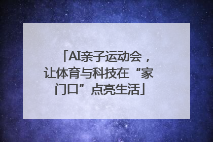 AI亲子运动会，让体育与科技在“家门口”点亮生活